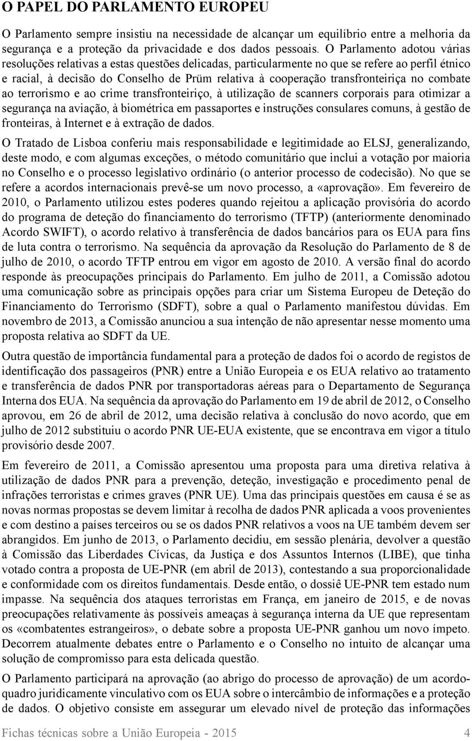 transfronteiriça no combate ao terrorismo e ao crime transfronteiriço, à utilização de scanners corporais para otimizar a segurança na aviação, à biométrica em passaportes e instruções consulares