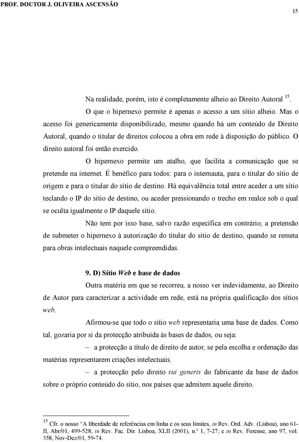 O direito autoral foi então exercido. O hipernexo permite um atalho, que facilita a comunicação que se pretende na internet.