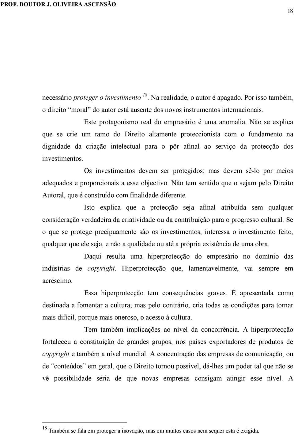 Não se explica que se crie um ramo do Direito altamente proteccionista com o fundamento na dignidade da criação intelectual para o pôr afinal ao serviço da protecção dos investimentos.