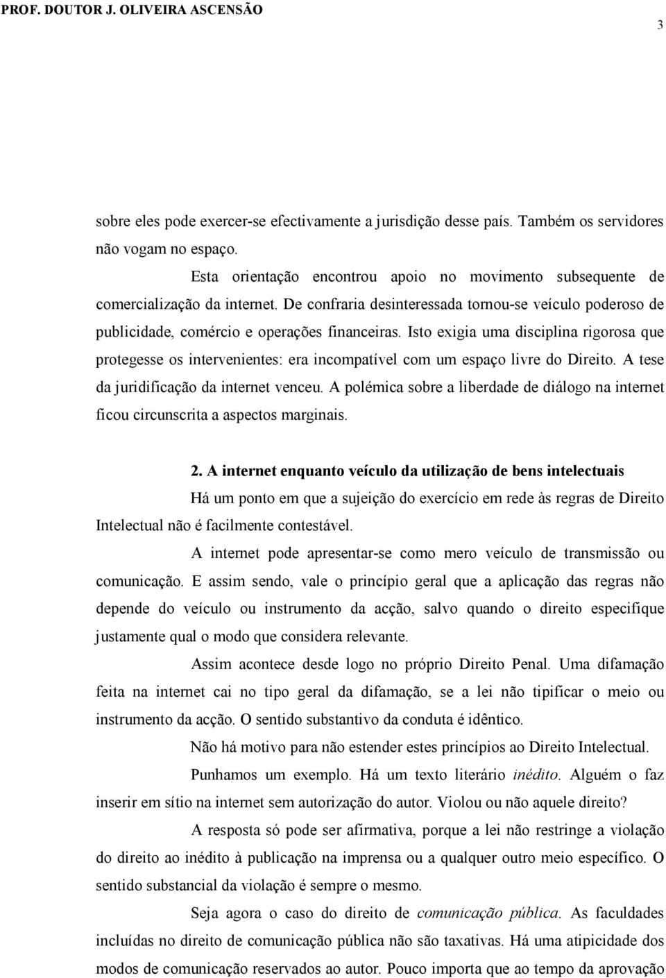 Isto exigia uma disciplina rigorosa que protegesse os intervenientes: era incompatível com um espaço livre do Direito. A tese da juridificação da internet venceu.