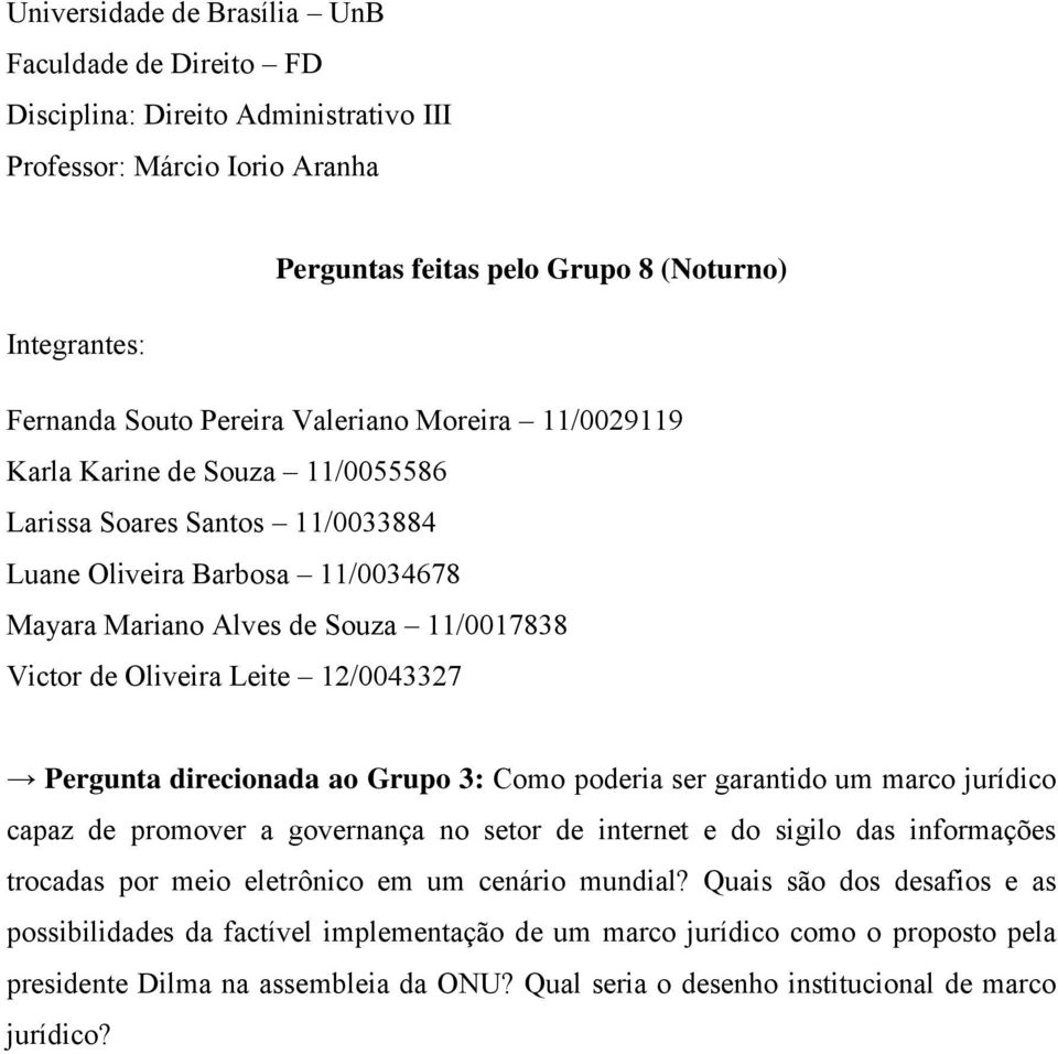 12/0043327 Pergunta direcionada ao Grupo 3: Como poderia ser garantido um marco jurídico capaz de promover a governança no setor de internet e do sigilo das informações trocadas por meio eletrônico