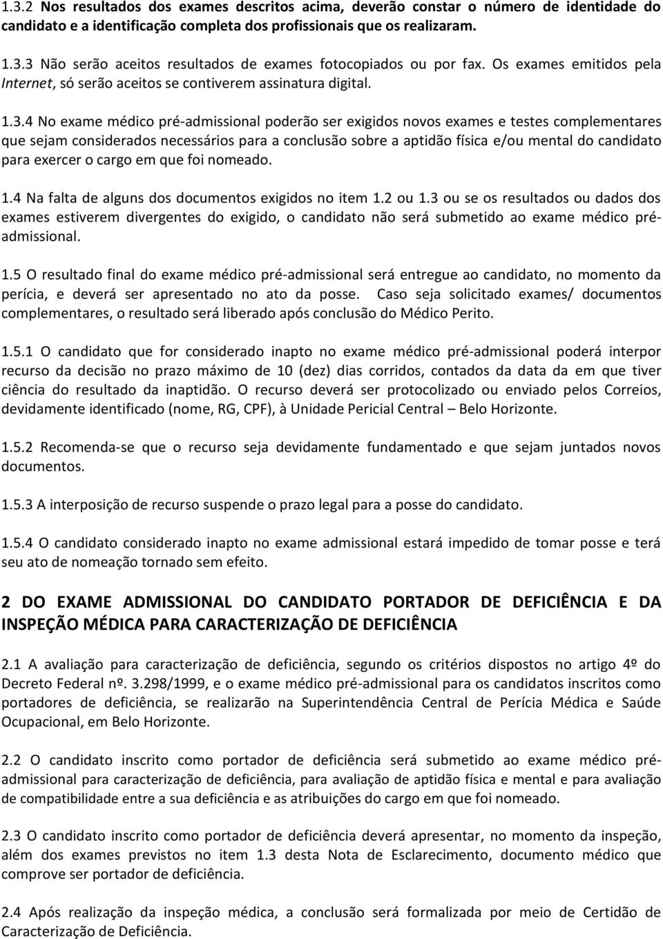 4 No exame médico pré-admissional poderão ser exigidos novos exames e testes complementares que sejam considerados necessários para a conclusão sobre a aptidão física e/ou mental do candidato para