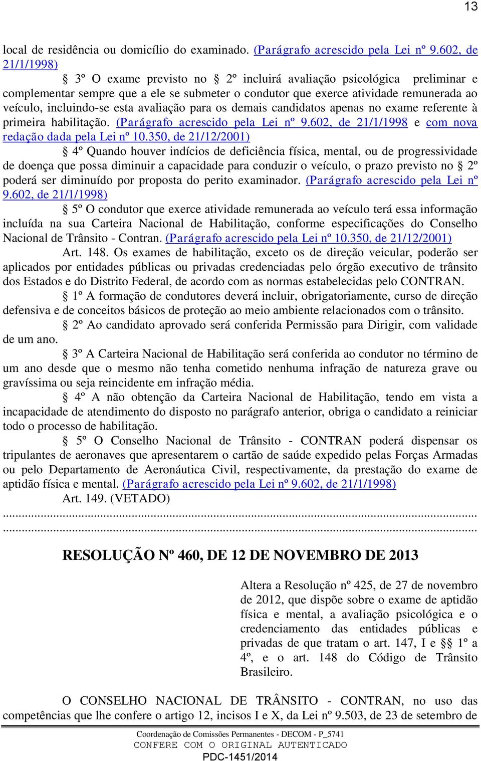 esta avaliação para os demais candidatos apenas no exame referente à primeira habilitação. (Parágrafo acrescido pela Lei nº 9.602, de 21/1/1998 e com nova redação dada pela Lei nº 10.