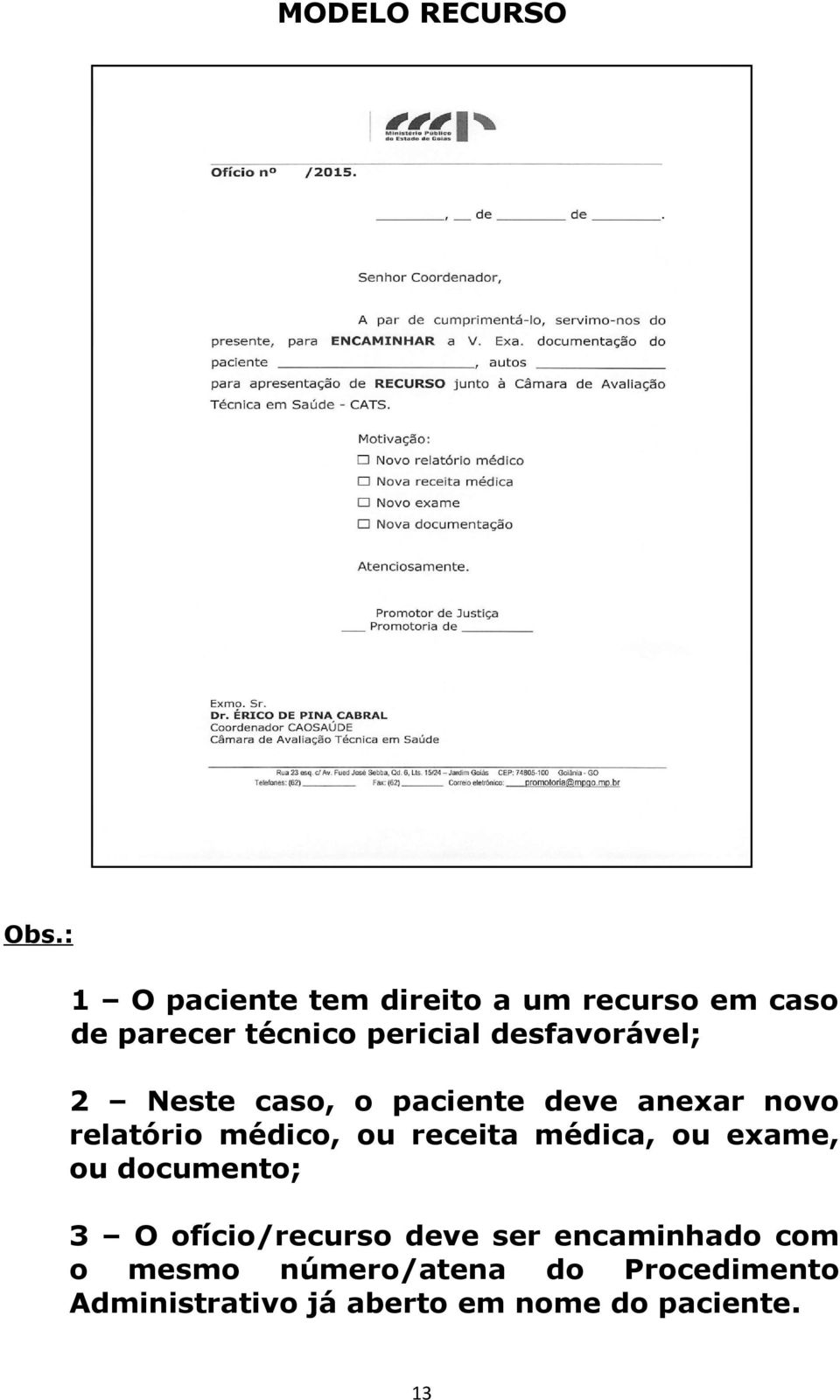 desfavorável; 2 Neste caso, o paciente deve anexar novo relatório médico, ou receita