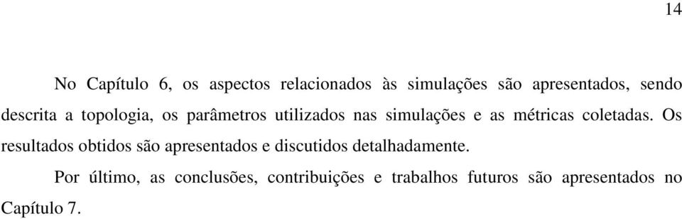 coletadas. Os resultados obtidos são apresentados e discutidos detalhadamente.