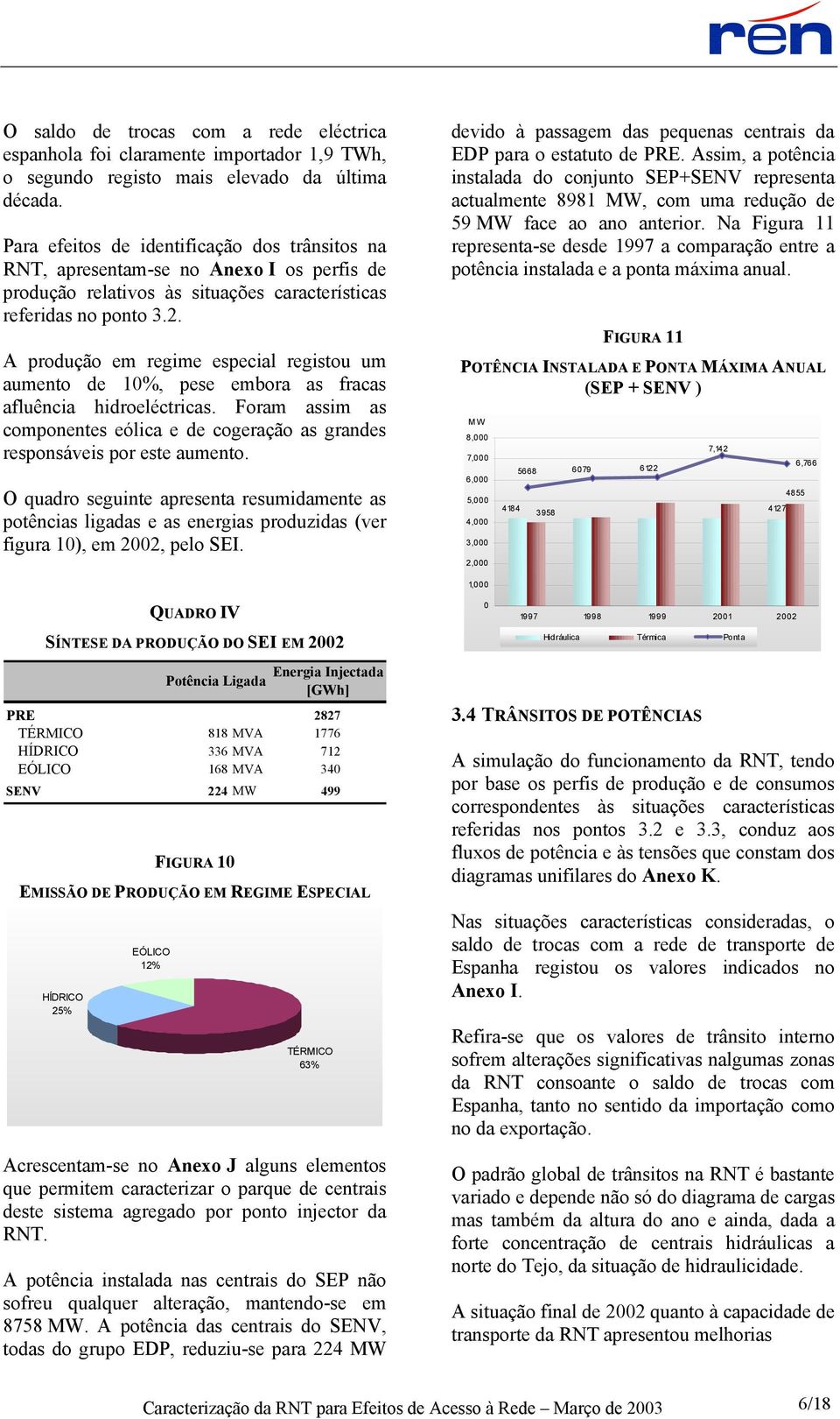 A produção em regime especial registou um aumento de 10%, pese embora as fracas afluência hidroeléctricas. Foram assim as componentes eólica e de cogeração as grandes responsáveis por este aumento.