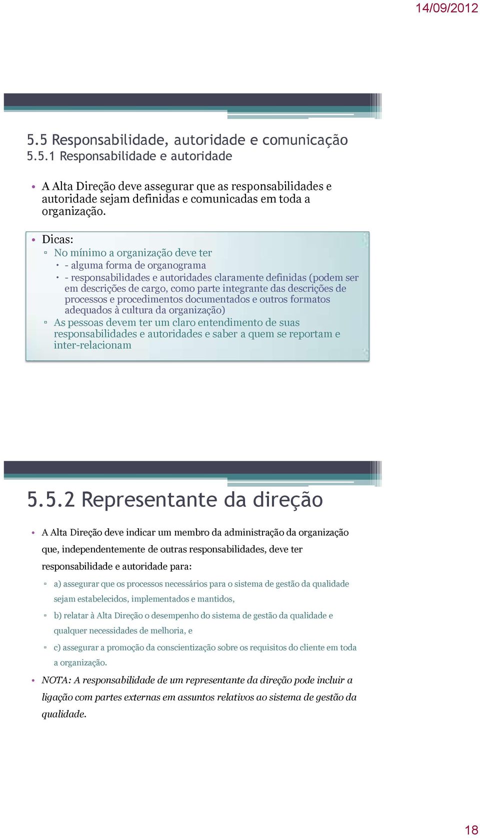 processos e procedimentos documentados e outros formatos adequados à cultura da organização) As pessoas devem ter um claro entendimento de suas responsabilidades e autoridades e saber a quem se