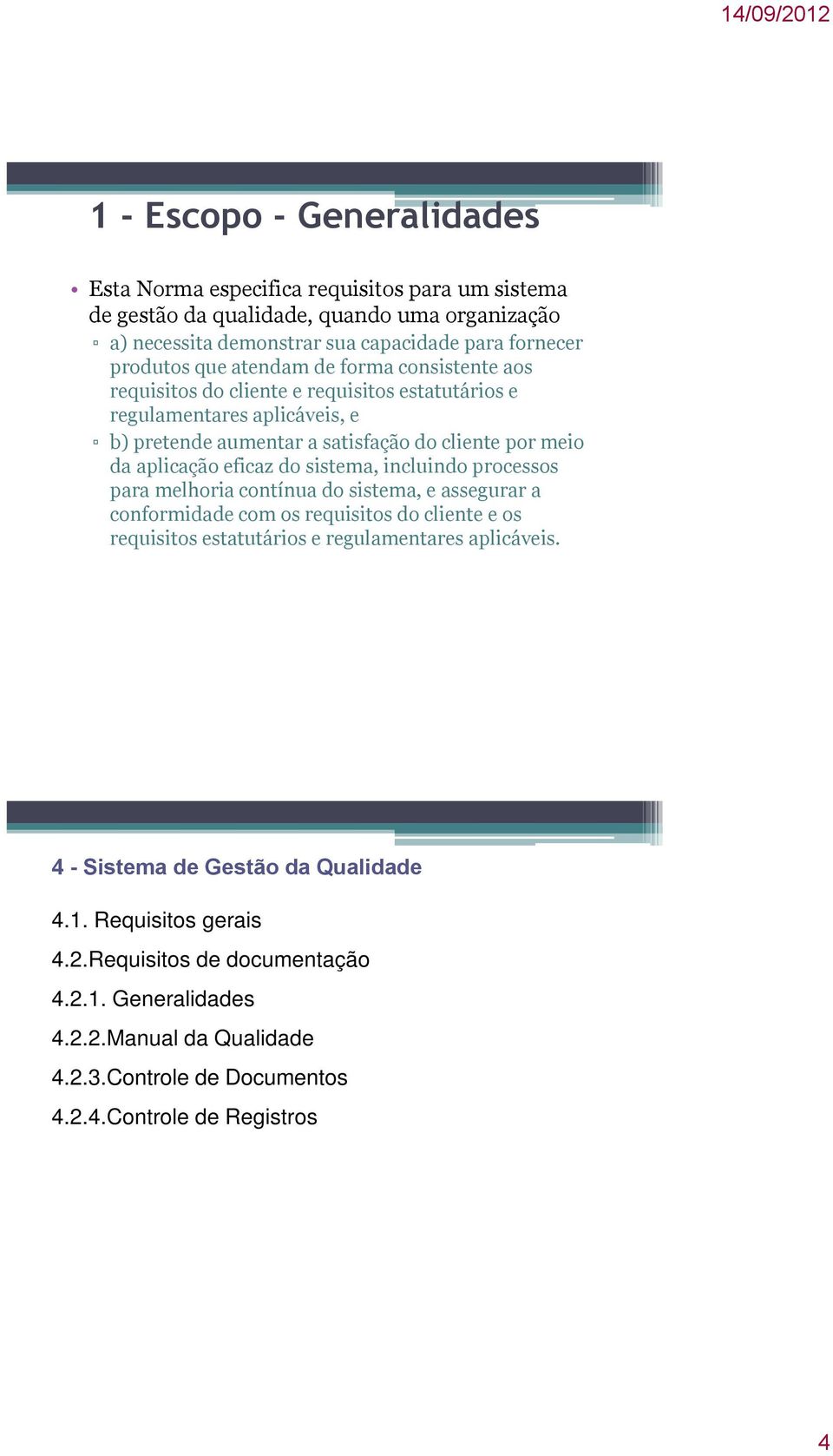 eficaz do sistema, incluindo processos para melhoria contínua do sistema, e assegurar a conformidade com os requisitos do cliente e os requisitos estatutários e regulamentares aplicáveis.