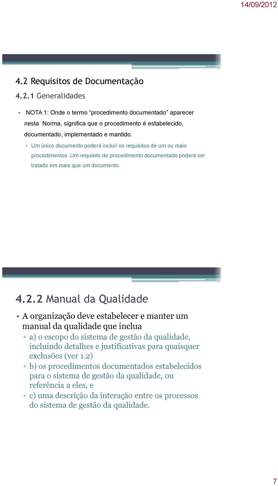 2 Manual da Qualidade A organização deve estabelecer e manter um manual da qualidade que inclua a) o escopo do sistema de gestão da qualidade, incluindo detalhes e justificativas para quaisquer