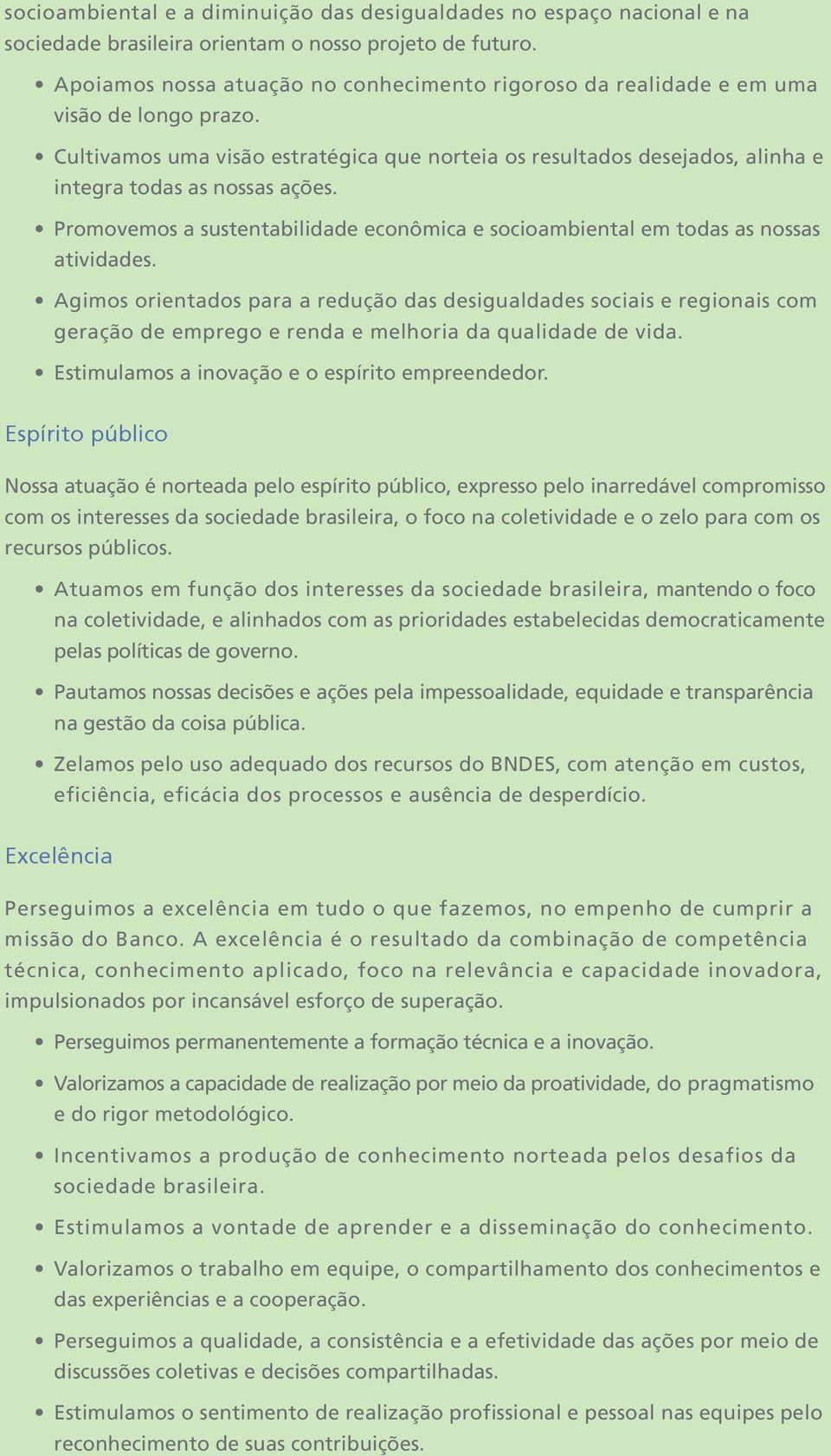 Cultivamos uma visão estratégica que norteia os resultados desejados, alinha e integra todas as nossas ações. Promovemos a sustentabilidade econômica e socioambiental em todas as nossas atividades.