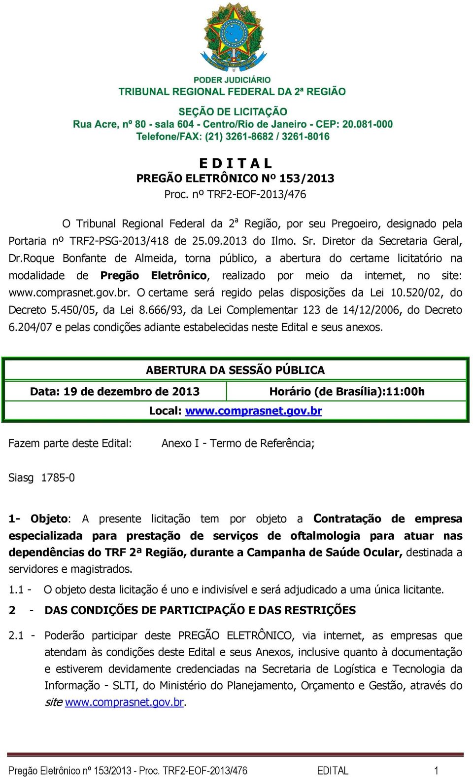 Roque Bonfante de Ameida, torna púbico, a abertura do certame icitatório na modaidade de Pregão Eetrônico, reaizado por meio da internet, no site: www.comprasnet.gov.br.