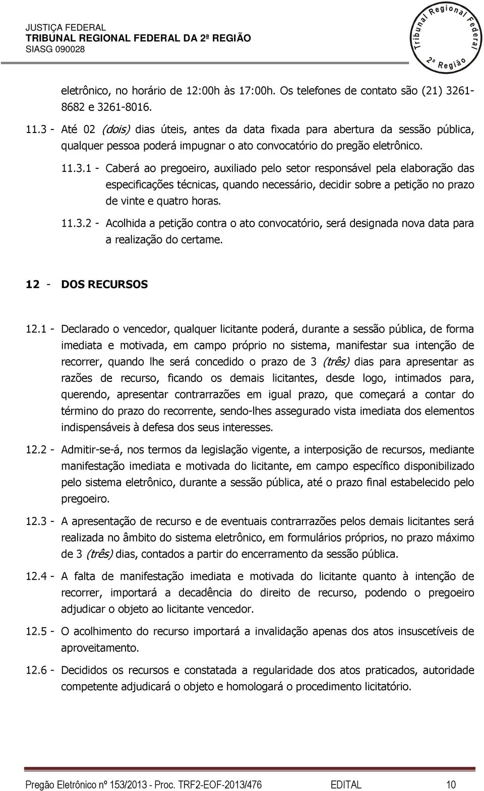 11.3. - Acohida a petição contra o ato convocatório, será designada nova data para a reaização do certame. 1 - DOS RECURSOS 1.