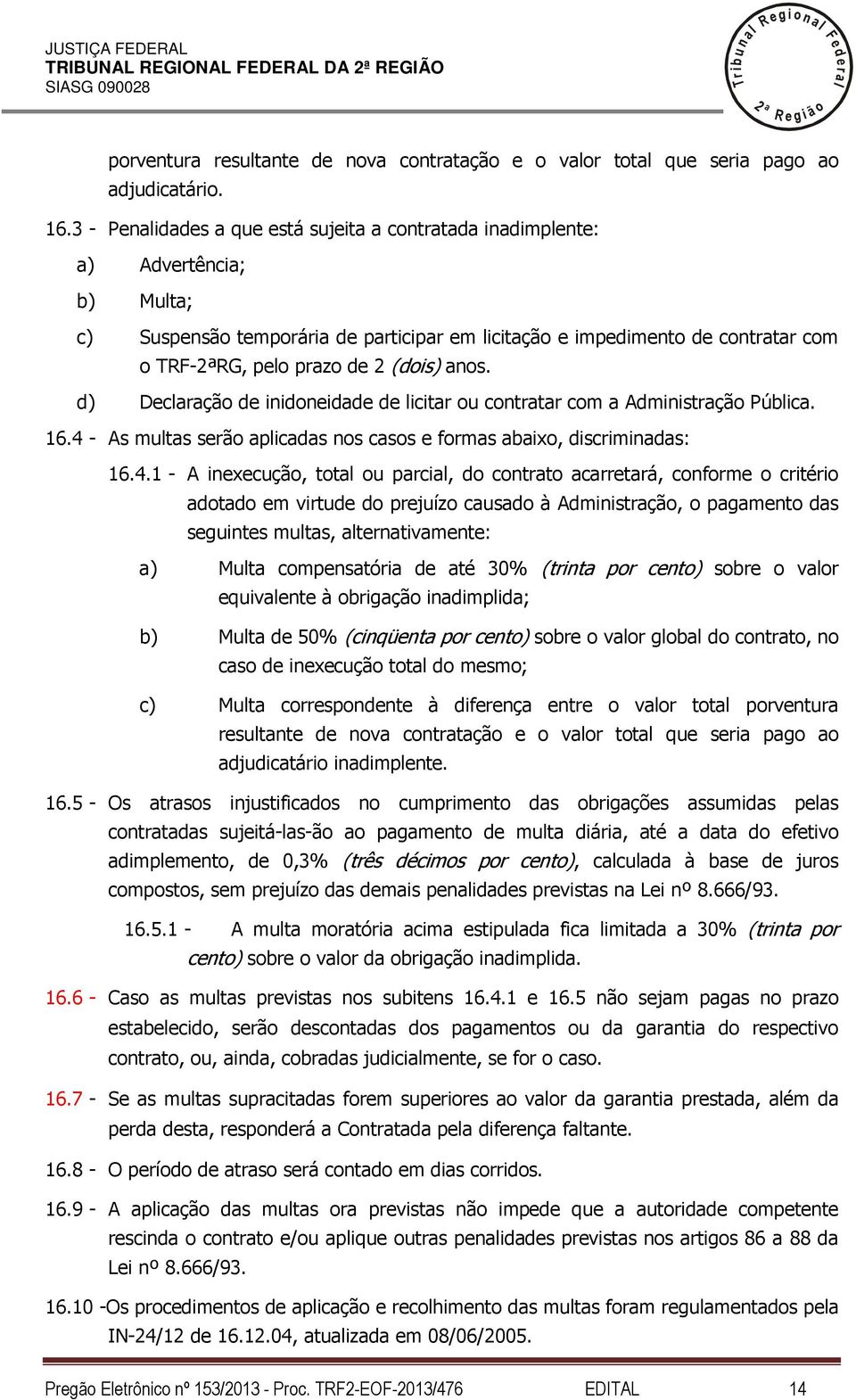 anos. d) Decaração de inidoneidade de icitar ou contratar com a Administração Púbica. 16.4 