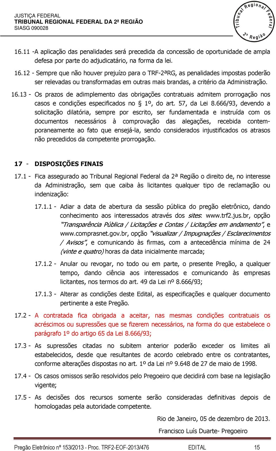 1 - Sempre que não houver prejuízo para o TRF-RG, as penaidades impostas poderão ser reevadas ou transformadas em outras mais brandas, a critério da Administração. 16.