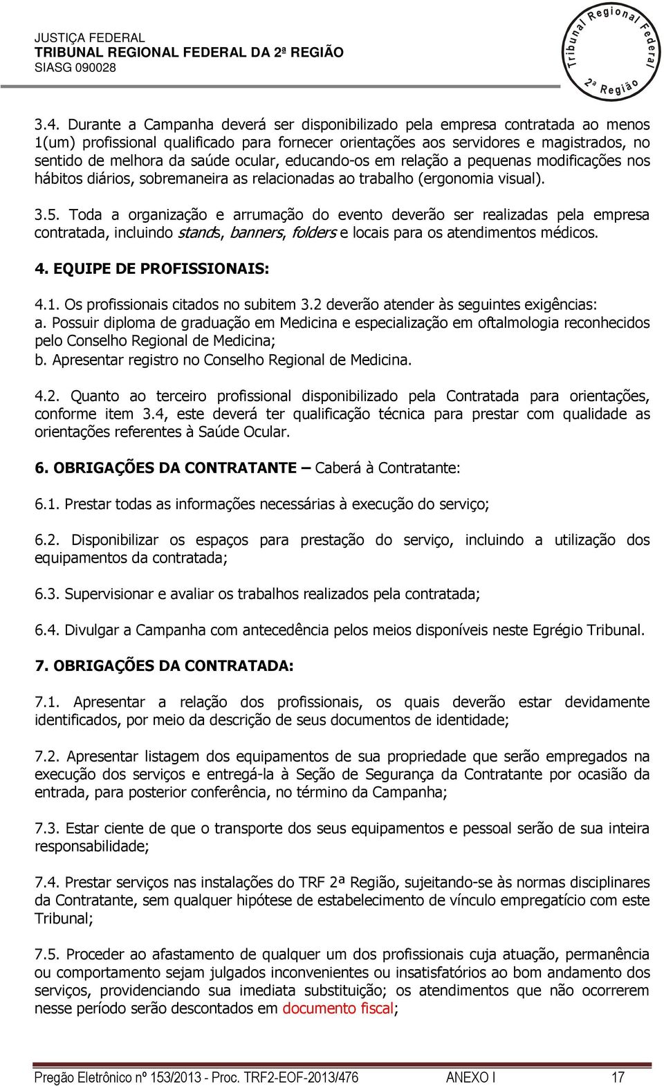 educando-os em reação a pequenas modificações nos hábitos diários, sobremaneira as reacionadas ao trabaho (ergonomia visua). 3.5.