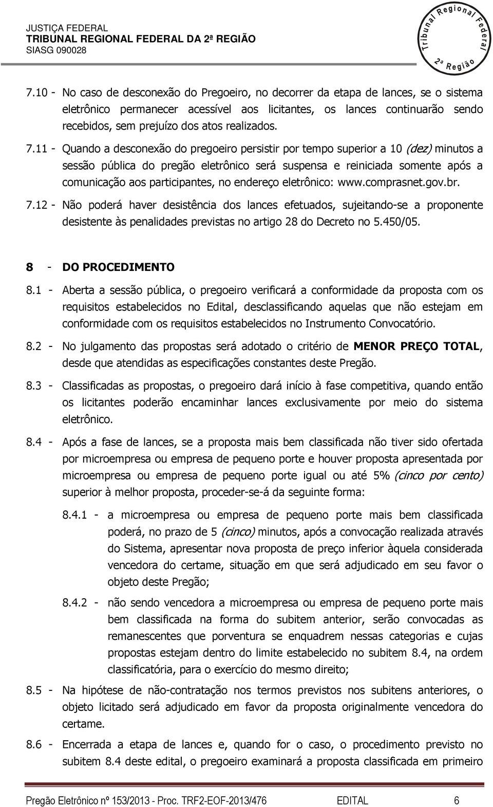 7.11 - Quando a desconexão do pregoeiro persistir por tempo superior a 10 (dez) minutos a sessão púbica do pregão eetrônico será suspensa e reiniciada somente após a comunicação aos participantes, no