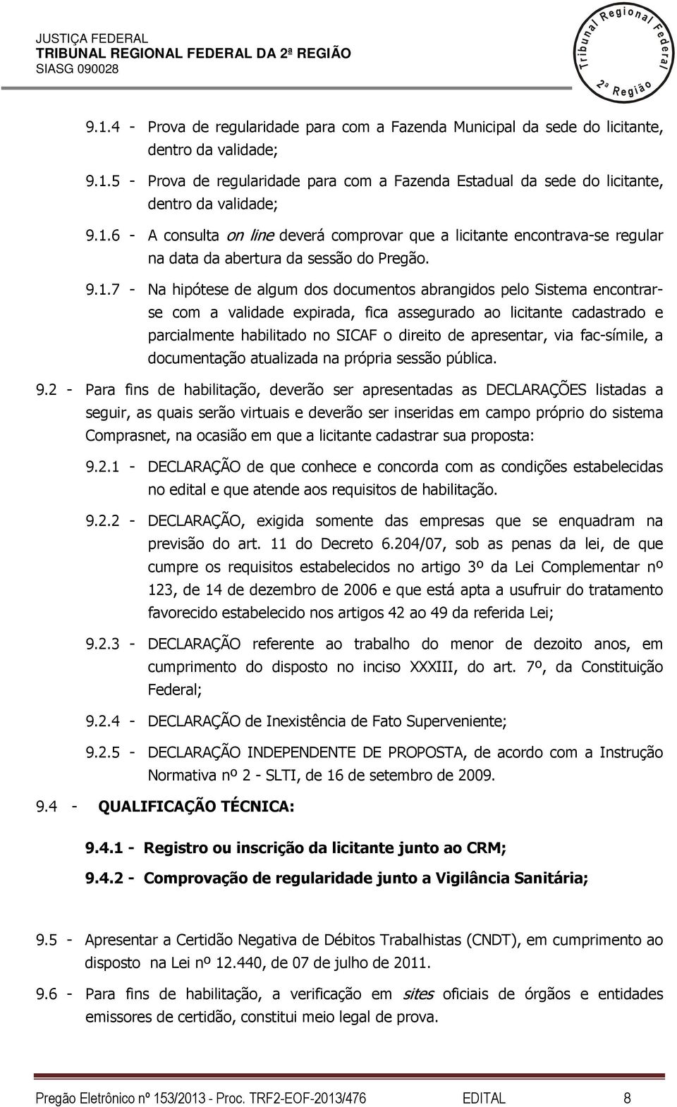 a vaidade expirada, fica assegurado ao icitante cadastrado e parciamente habiitado no SICAF o direito de apresentar, via fac-símie, a documentação atuaizada na própria sessão púbica. 9.