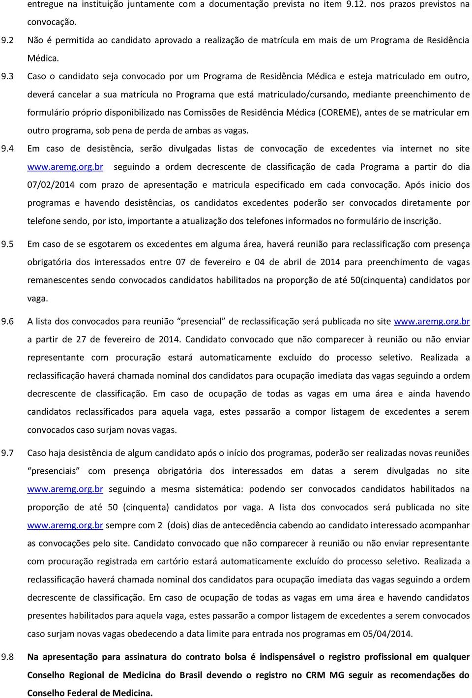 preenchimento de formulário próprio disponibilizado nas Comissões de Residência Médica (COREME), antes de se matricular em outro programa, sob pena de perda de ambas as vagas. 9.