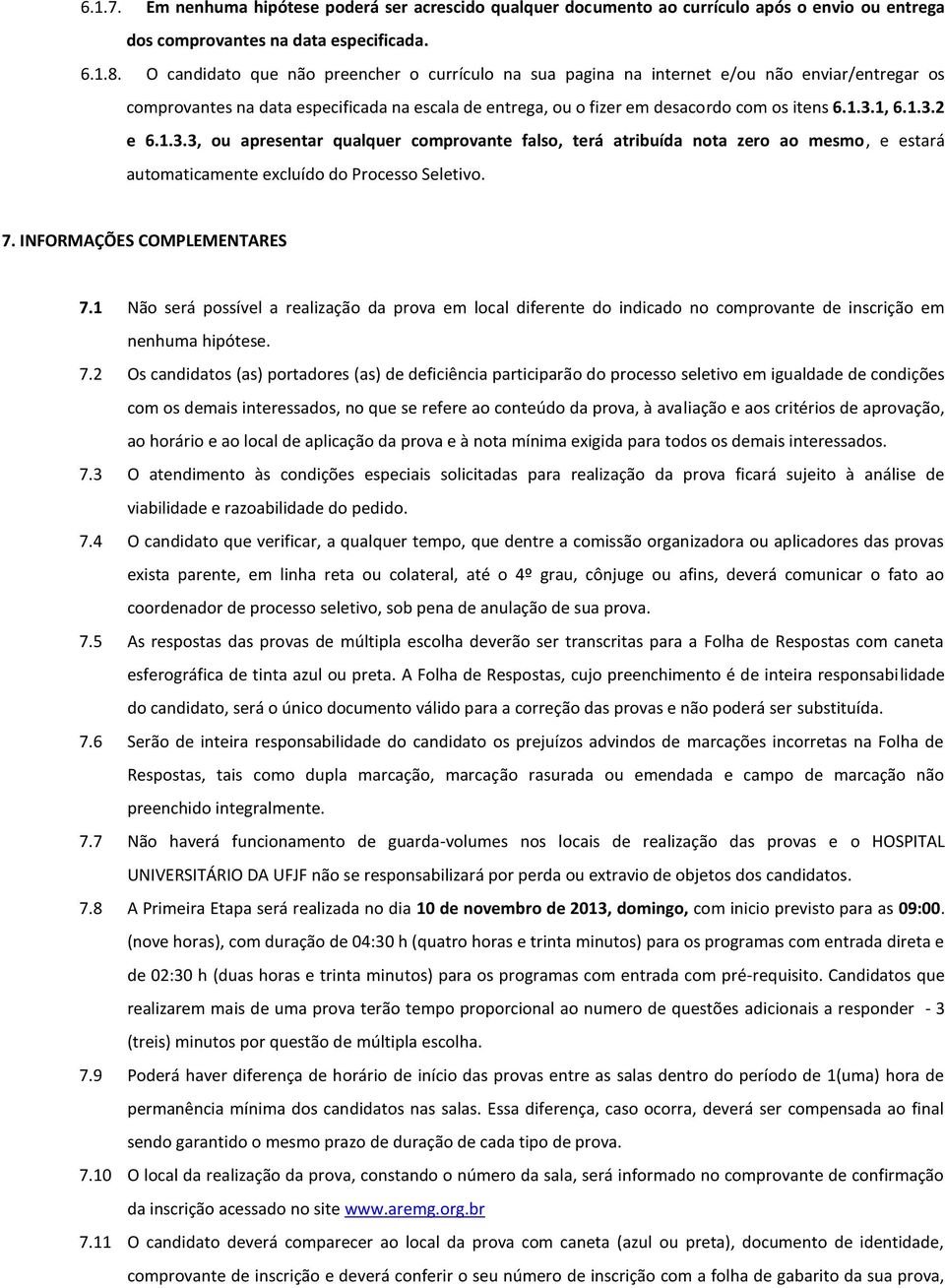 1.3.2 e 6.1.3.3, ou apresentar qualquer comprovante falso, terá atribuída nota zero ao mesmo, e estará automaticamente excluído do Processo Seletivo. 7. INFORMAÇÕES COMPLEMENTARES 7.