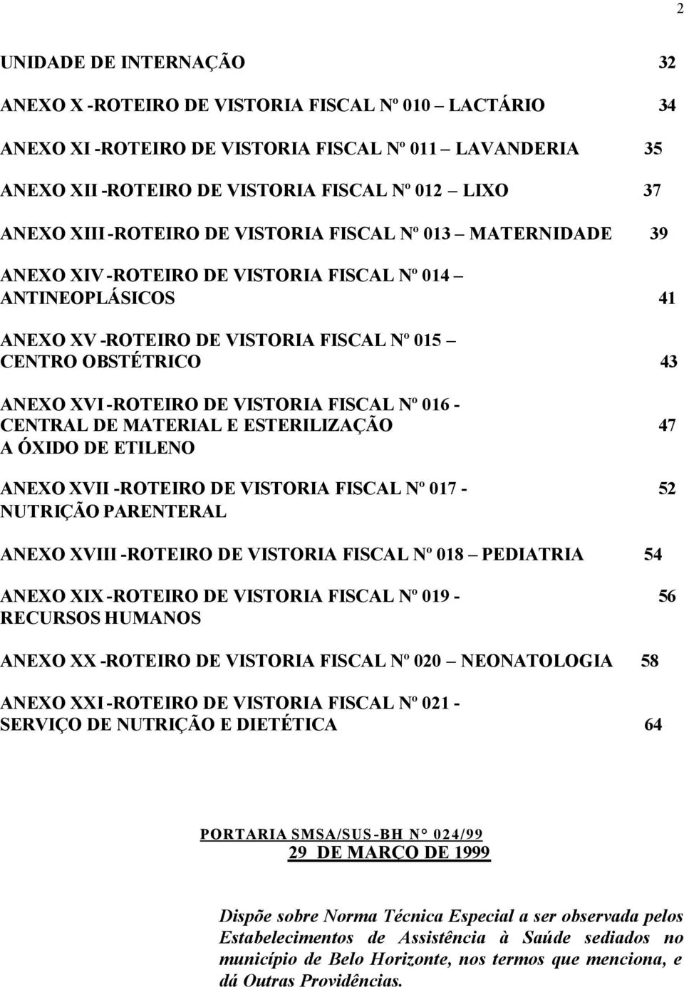 -ROTEIRO DE VISTORIA FISCAL Nº 016 - CENTRAL DE MATERIAL E ESTERILIZAÇÃO 47 A ÓXIDO DE ETILENO ANEXO XVII -ROTEIRO DE VISTORIA FISCAL Nº 017-52 NUTRIÇÃO PARENTERAL ANEXO XVIII -ROTEIRO DE VISTORIA