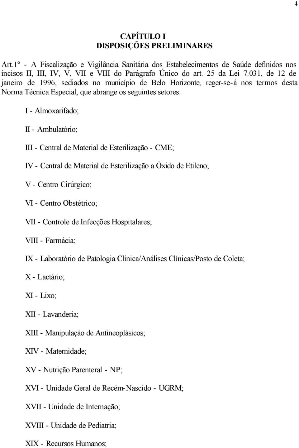 031, de 12 de janeiro de 1996, sediados no município de Belo Horizonte, reger-se-á nos termos desta Norma Técnica Especial, que abrange os seguintes setores: I - Almoxarifado; II - Ambulatório; III -