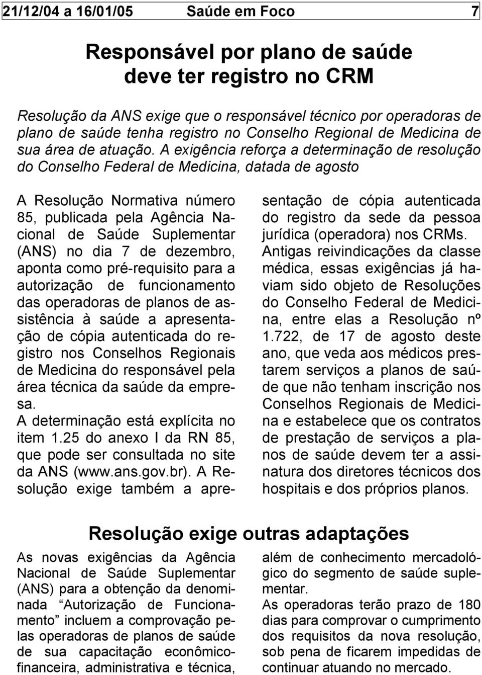 A exigência reforça a determinação de resolução do Conselho Federal de Medicina, datada de agosto A Resolução Normativa número 85, publicada pela Agência Nacional de Saúde Suplementar (ANS) no dia 7