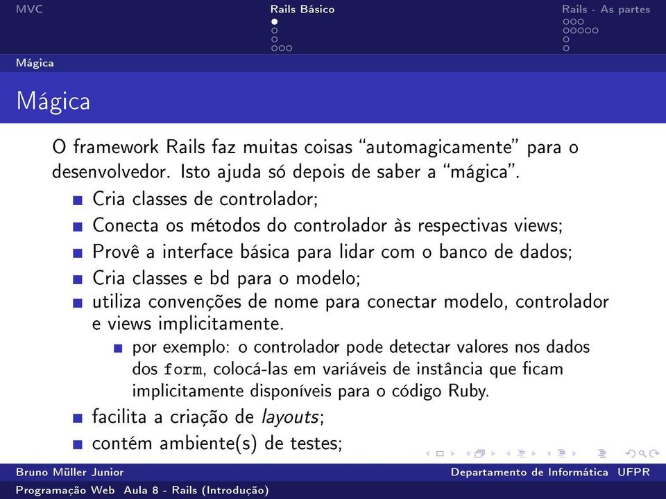 classes e bd para o modelo; utiliza convenções de nome para conectar modelo, controlador e views implicitamente.