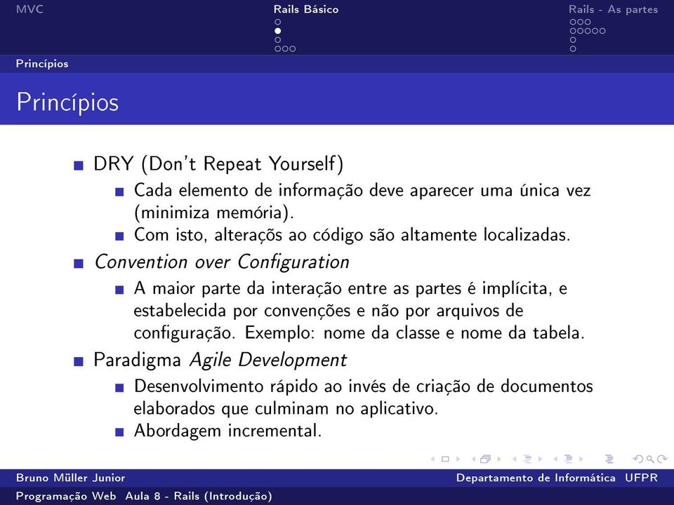 Convention over Conguration A maior parte da interação entre as partes é implícita, e estabelecida por convenções e não por