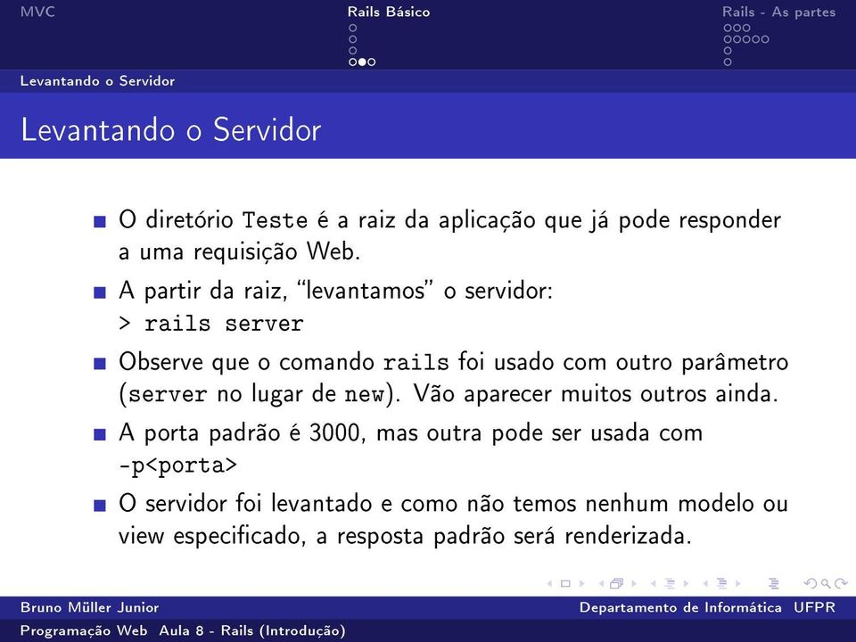 A partir da raiz, levantamos o servidor: > rails server Observe que o comando rails foi usado com outro parâmetro