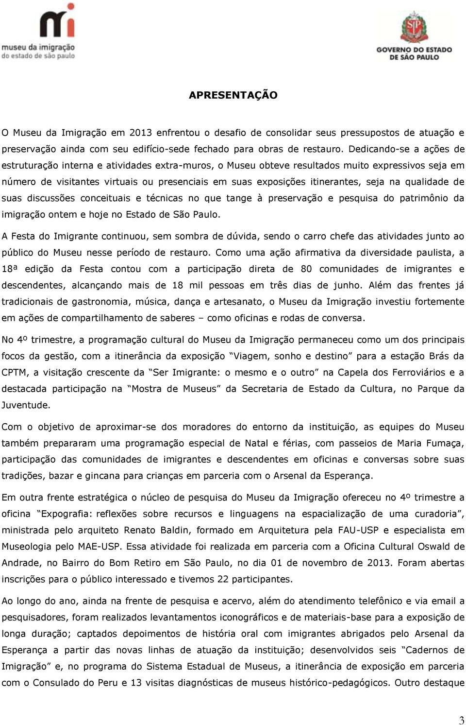 seja na qualidade de suas discussões conceituais e técnicas no que tange à preservação e pesquisa do patrimônio da imigração ontem e hoje no Estado de São Paulo.