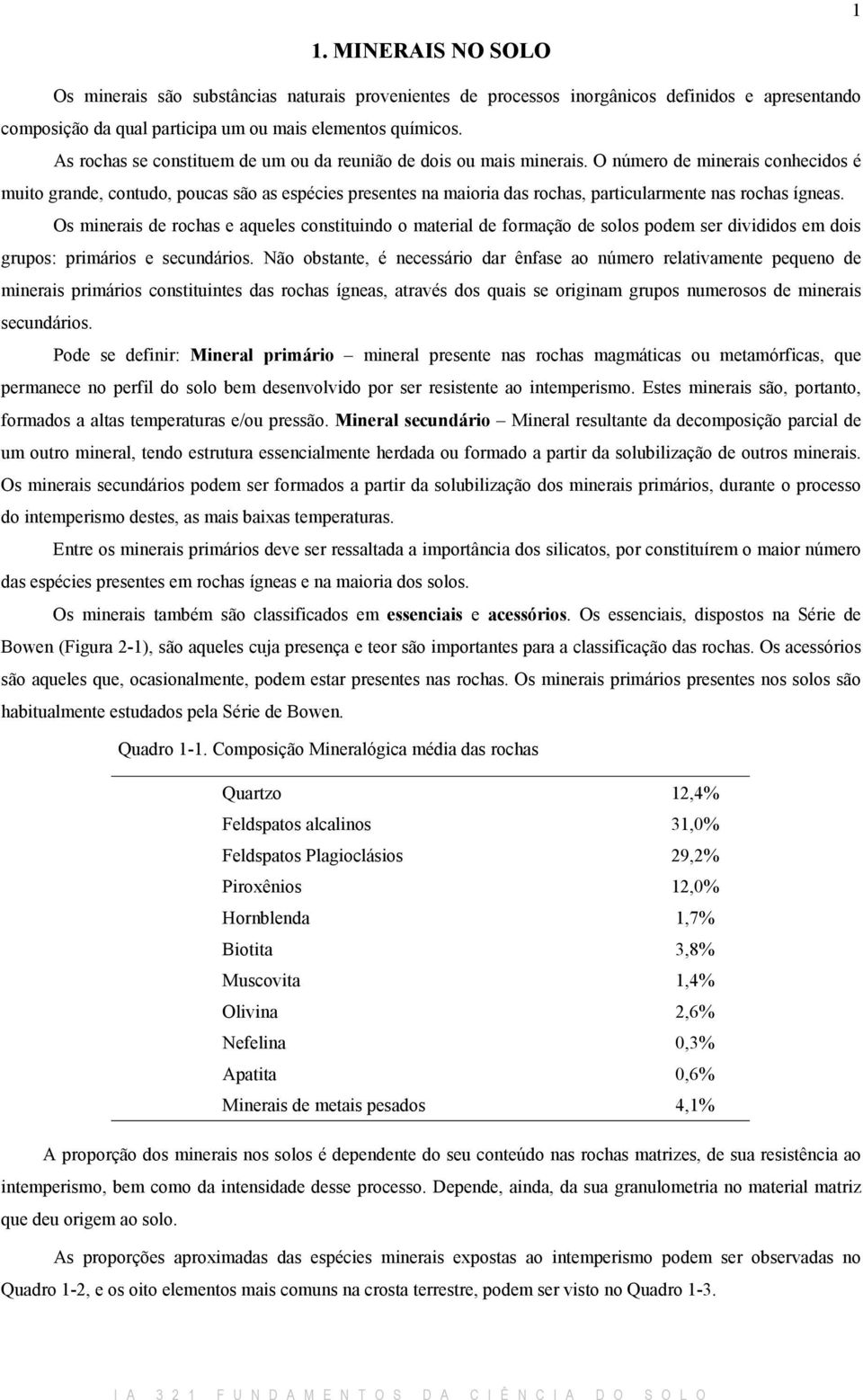 O número de minerais conhecidos é muito grande, contudo, poucas são as espécies presentes na maioria das rochas, particularmente nas rochas ígneas.