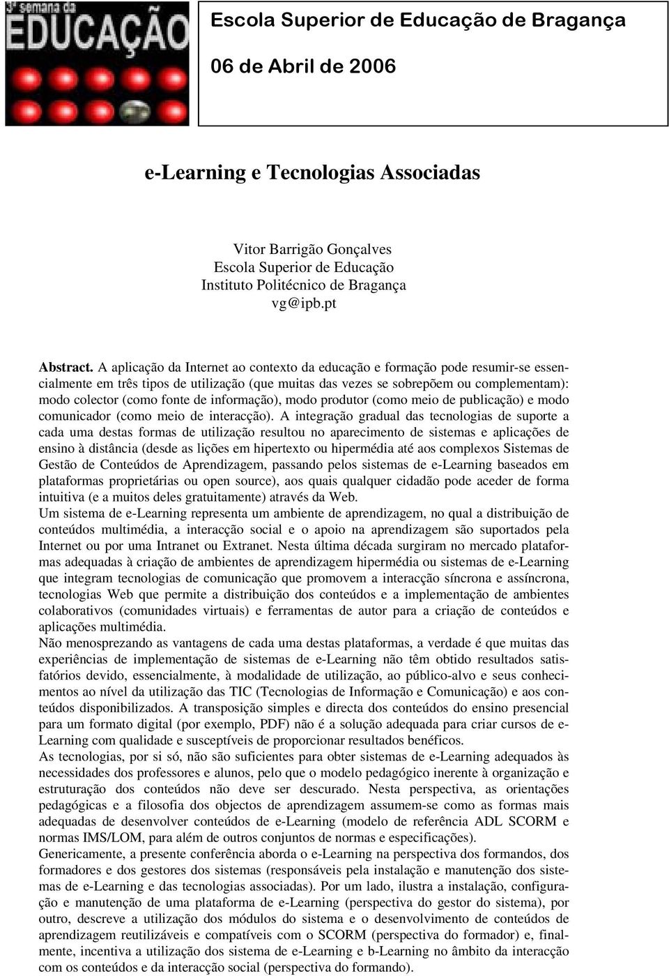 A aplicação da Internet ao contexto da educação e formação pode resumir-se essencialmente em três tipos de utilização (que muitas das vezes se sobrepõem ou complementam): modo colector (como fonte de