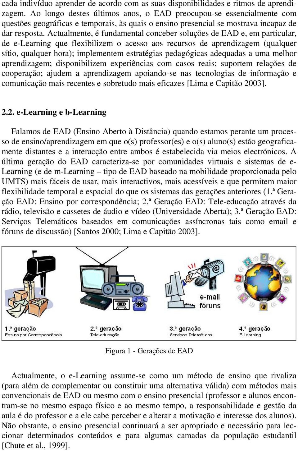 Actualmente, é fundamental conceber soluções de EAD e, em particular, de e-learning que flexibilizem o acesso aos recursos de aprendizagem (qualquer sítio, qualquer hora); implementem estratégias