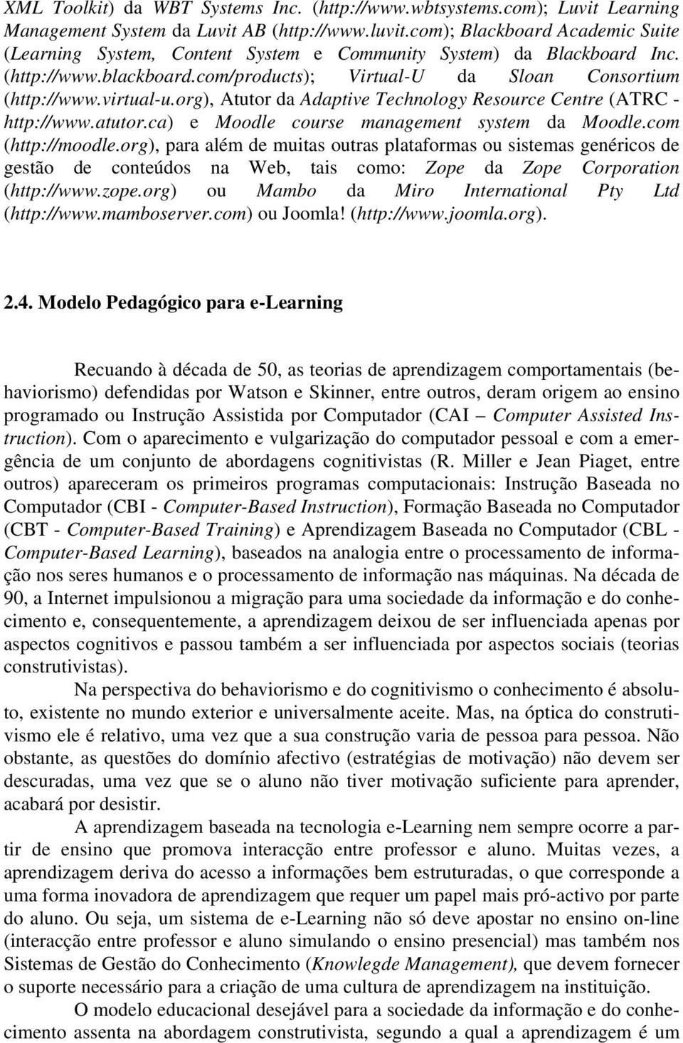 org), Atutor da Adaptive Technology Resource Centre (ATRC - http://www.atutor.ca) e Moodle course management system da Moodle.com (http://moodle.