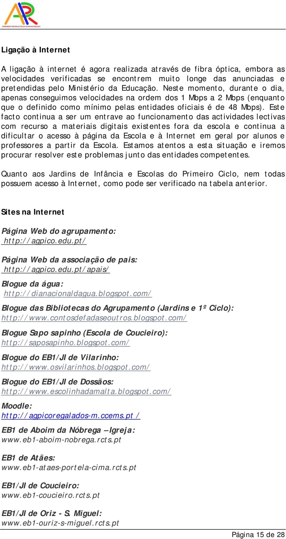 Este facto continua a ser um entrave ao funcionamento das actividades lectivas com recurso a materiais digitais existentes fora da escola e continua a dificultar o acesso à página da Escola e à