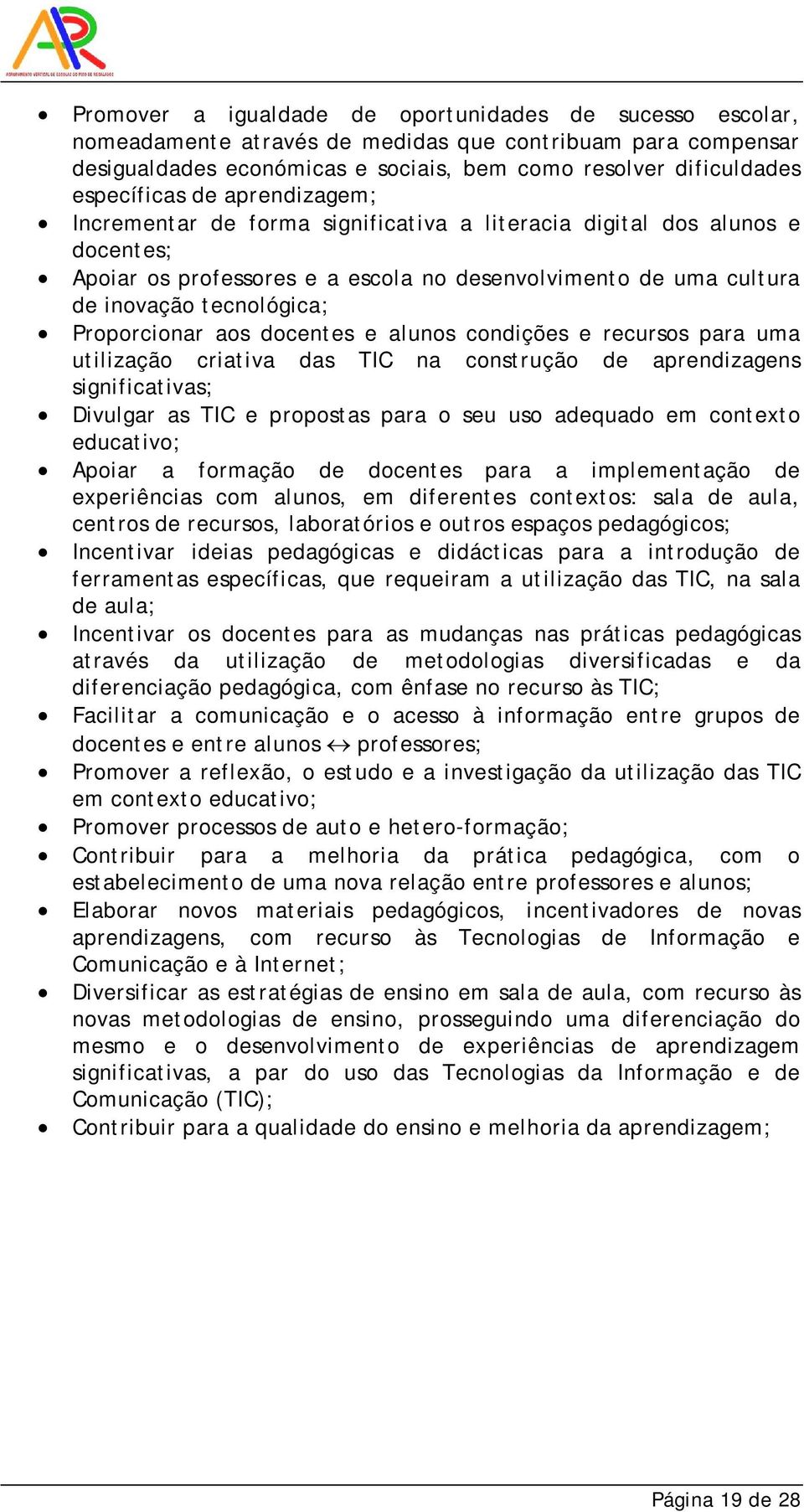 aos docentes e alunos condições e recursos para uma utilização criativa das TIC na construção de aprendizagens significativas; Divulgar as TIC e propostas para o seu uso adequado em contexto