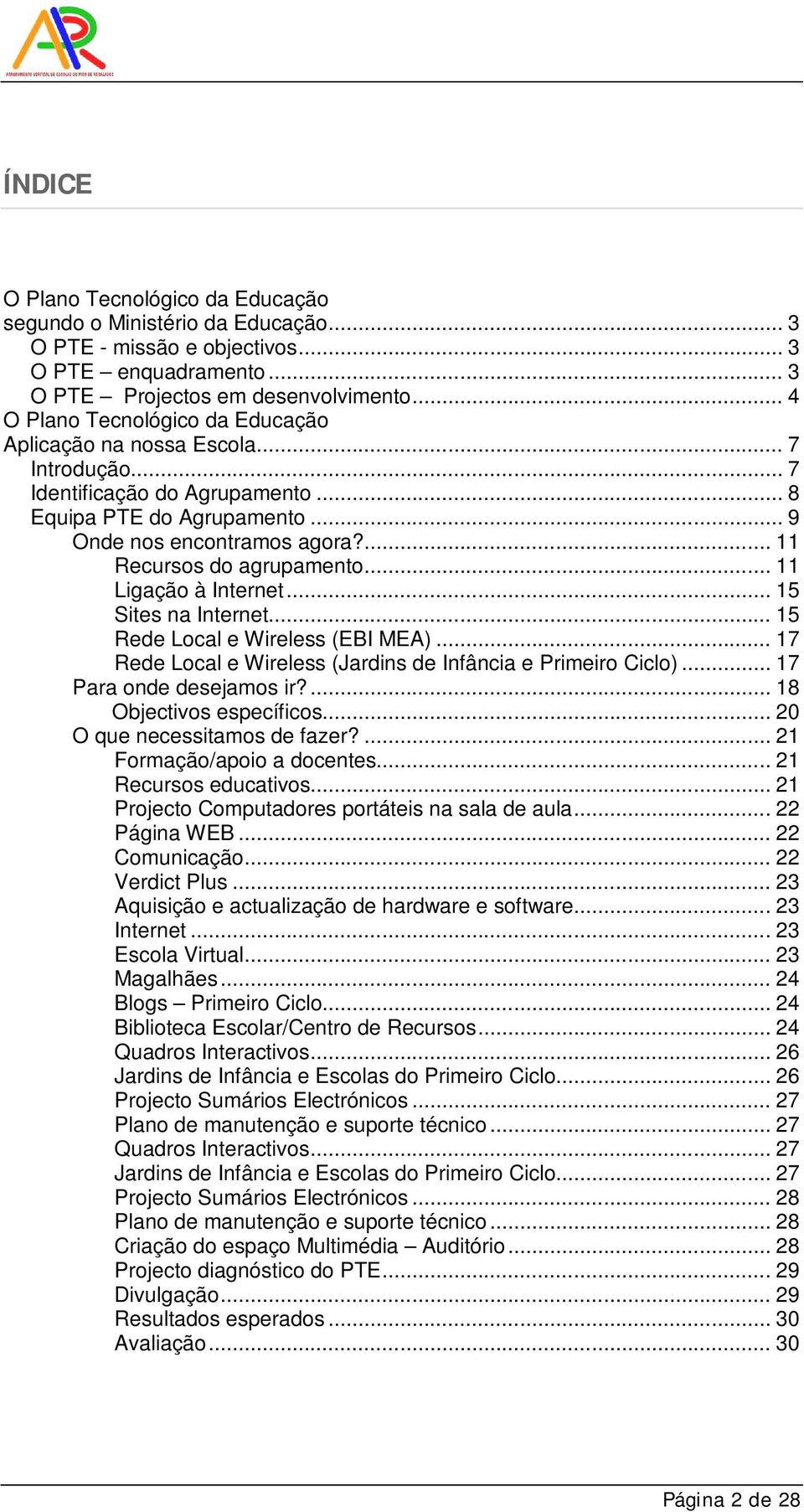 ... 11 Recursos do agrupamento... 11 Ligação à Internet... 15 Sites na Internet... 15 Rede Local e Wireless (EBI MEA)... 17 Rede Local e Wireless (Jardins de Infância e Primeiro Ciclo).