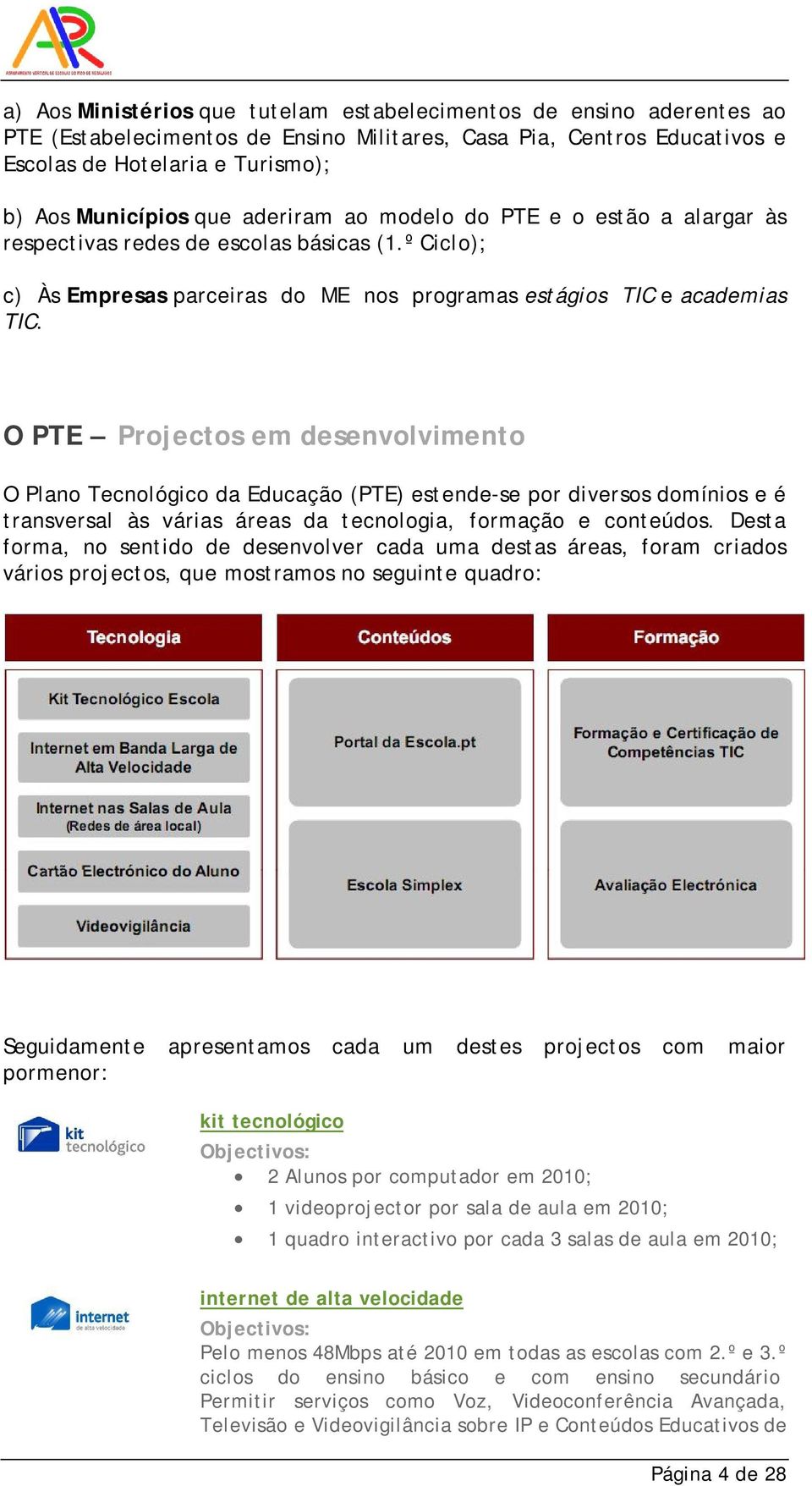 O PTE Projectos em desenvolvimento O Plano Tecnológico da Educação (PTE) estende-se por diversos domínios e é transversal às várias áreas da tecnologia, formação e conteúdos.