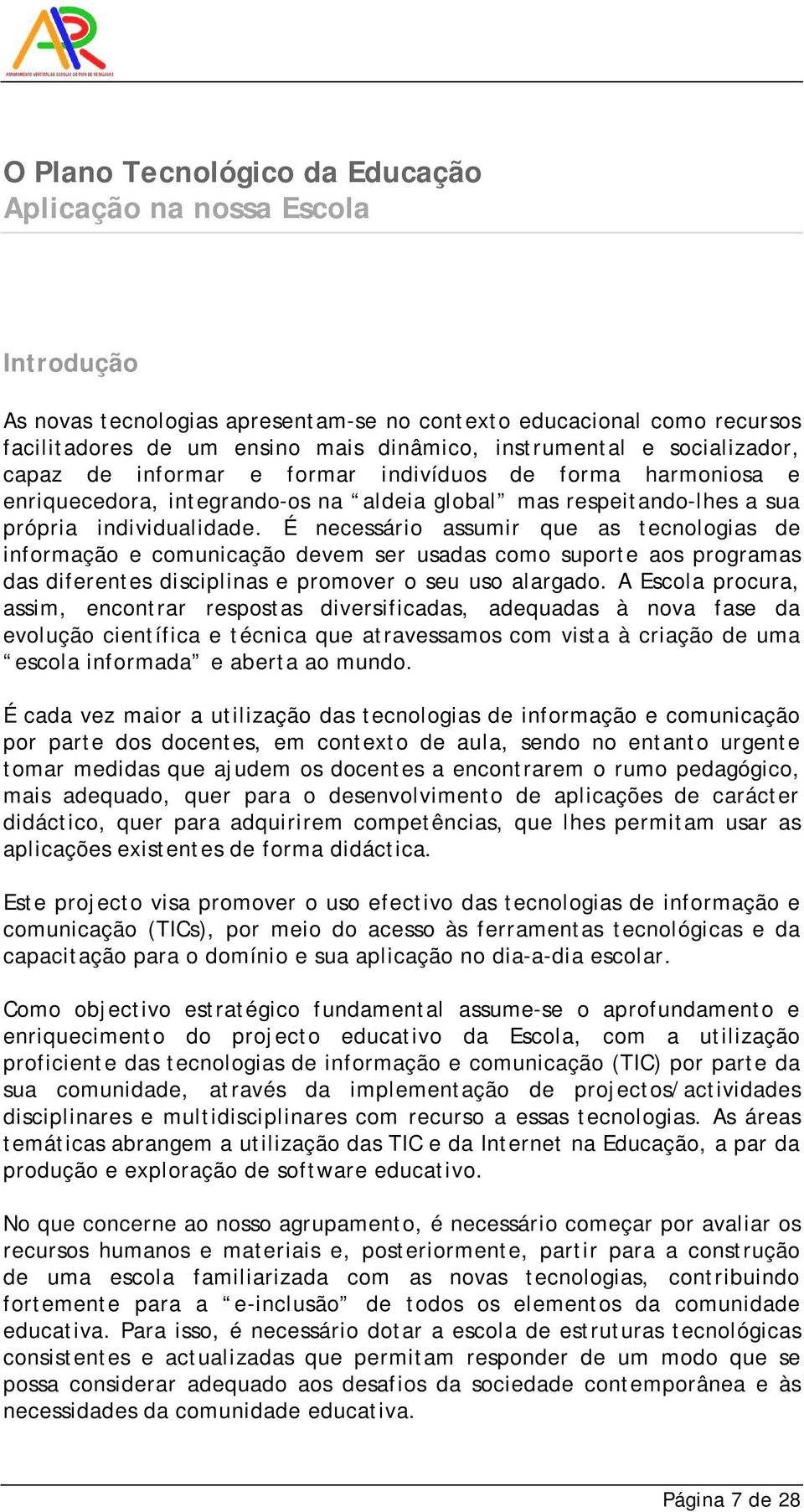 É necessário assumir que as tecnologias de informação e comunicação devem ser usadas como suporte aos programas das diferentes disciplinas e promover o seu uso alargado.