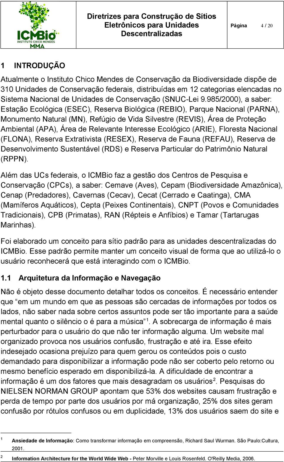 985/2000), a saber: Estação Ecológica (ESEC), Reserva Biológica (REBIO), Parque Nacional (PARNA), Monumento Natural (MN), Refúgio de Vida Silvestre (REVIS), Área de Proteção Ambiental (APA), Área de