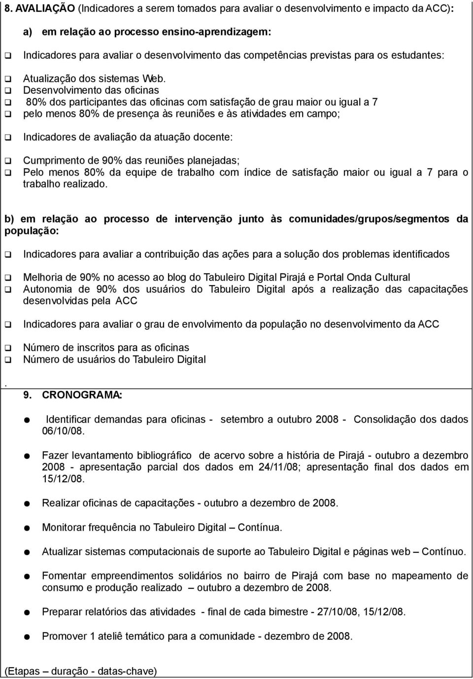 Desenvolvimento das oficinas 80% dos participantes das oficinas com satisfação de grau maior ou igual a 7 pelo menos 80% de presença às reuniões e às atividades em campo; Indicadores de avaliação da