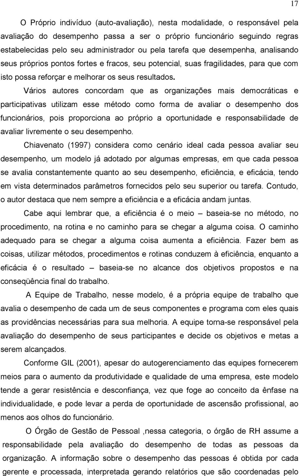 Vários autores concordam que as organizações mais democráticas e participativas utilizam esse método como forma de avaliar o desempenho dos funcionários, pois proporciona ao próprio a oportunidade e