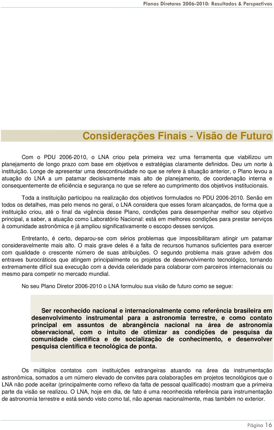 Longe de apresentar uma descontinuidade no que se refere à situação anterior, o Plano levou a atuação do LNA a um patamar decisivamente mais alto de planejamento, de coordenação interna e