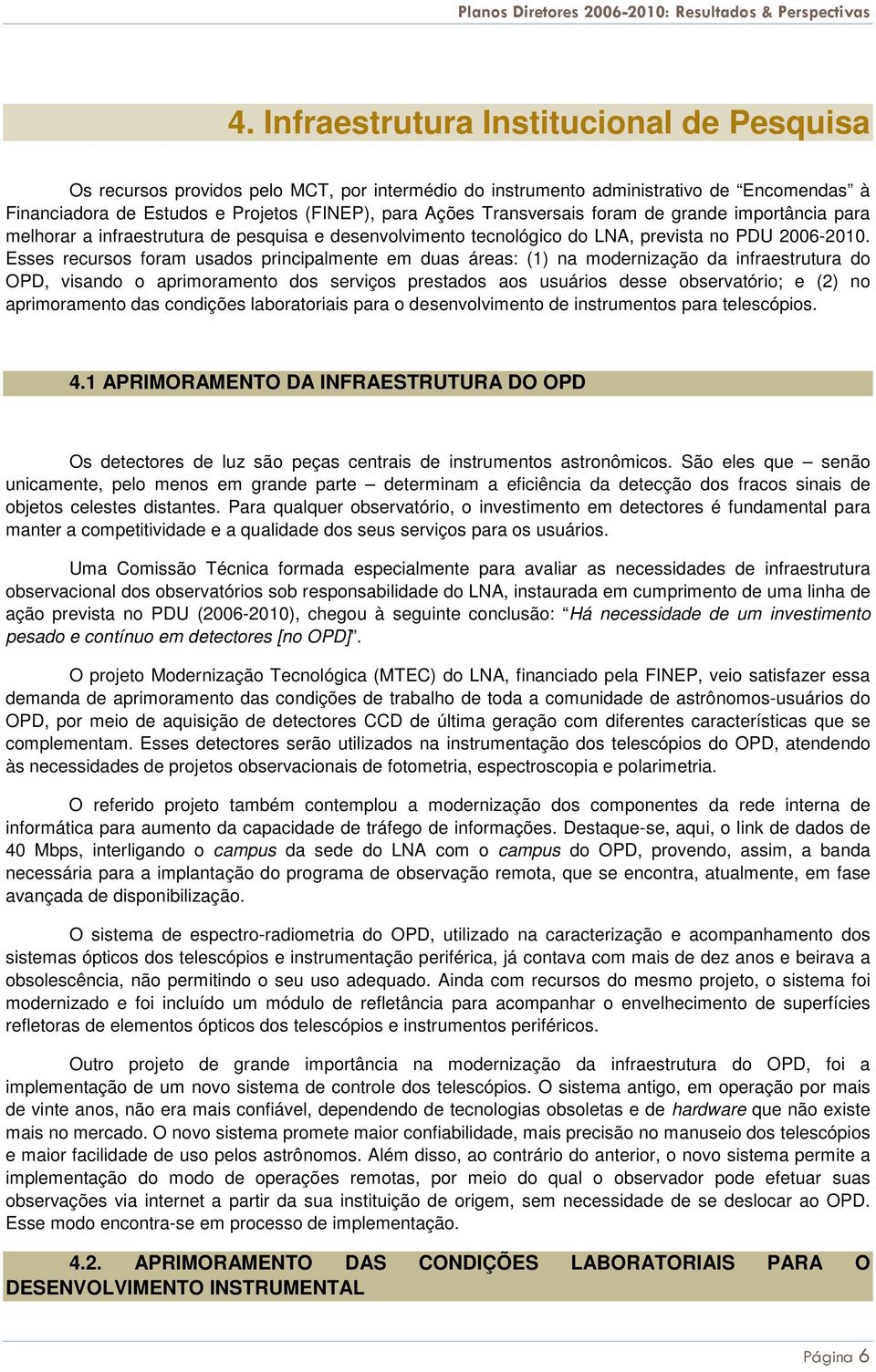 Esses recursos foram usados principalmente em duas áreas: (1) na modernização da infraestrutura do OPD, visando o aprimoramento dos serviços prestados aos usuários desse observatório; e (2) no