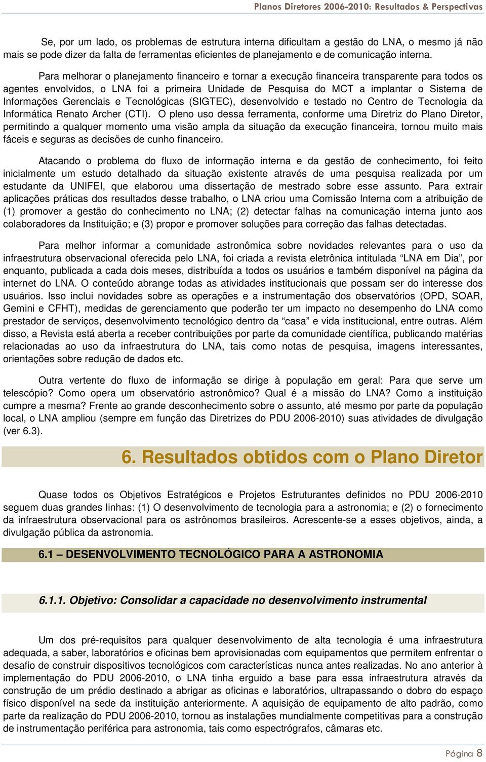 Informações Gerenciais e Tecnológicas (SIGTEC), desenvolvido e testado no Centro de Tecnologia da Informática Renato Archer (CTI).