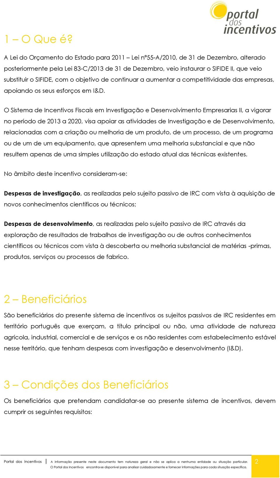 o objetivo de continuar a aumentar a competitividade das empresas, apoiando os seus esforços em I&D.