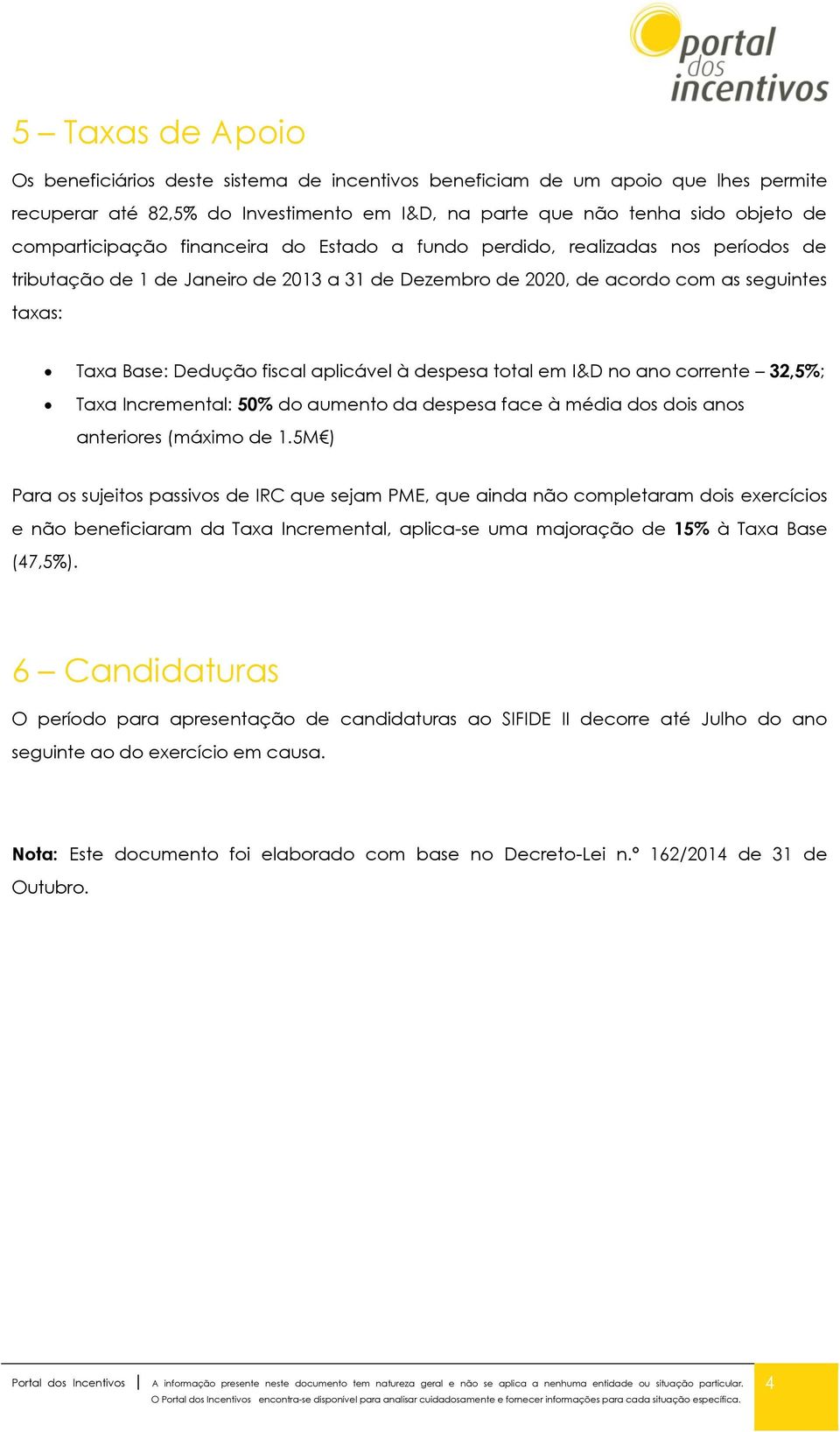 despesa total em I&D no ano corrente 32,5%; Taxa Incremental: 50% do aumento da despesa face à média dos dois anos anteriores (máximo de 1.