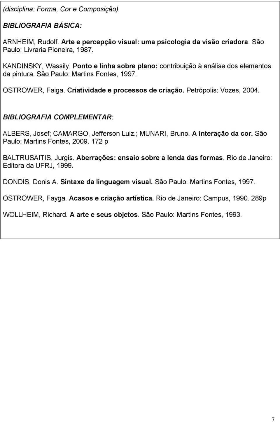 BIBLIOGRAFIA COMPLEMENTAR: ALBERS, Josef; CAMARGO, Jefferson Luiz.; MUNARI, Bruno. A interação da cor. São Paulo: Martins Fontes, 2009. 172 p BALTRUSAITIS, Jurgis.