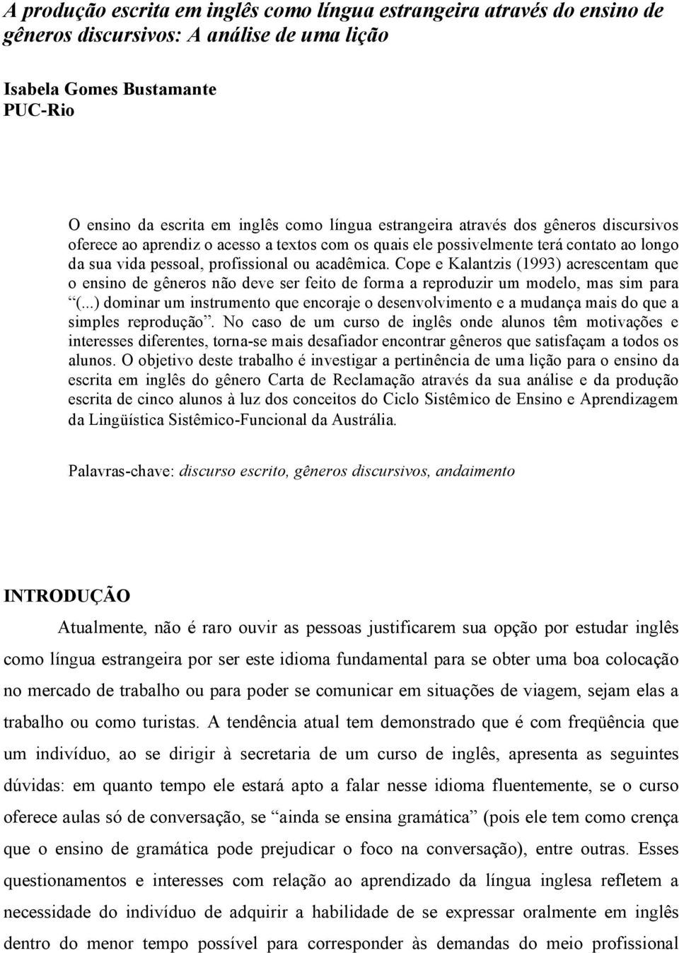 Cope e Kalantzis (1993) acrescentam que o ensino de gêneros não deve ser feito de forma a reproduzir um modelo, mas sim para (.