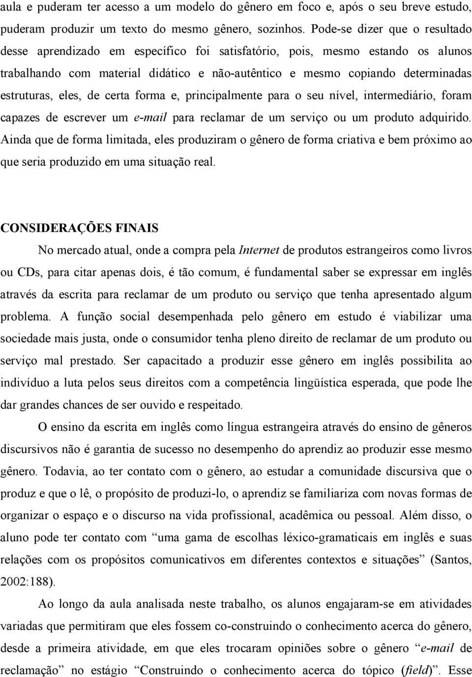 estruturas, eles, de certa forma e, principalmente para o seu nível, intermediário, foram capazes de escrever um e-mail para reclamar de um serviço ou um produto adquirido.